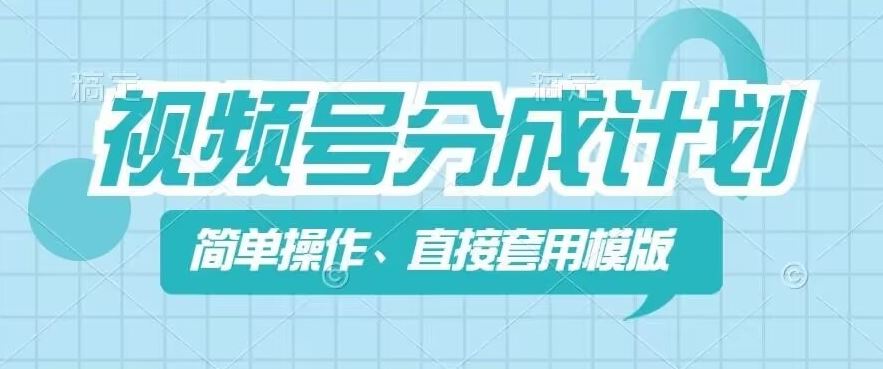 视频号分成计划新玩法，简单操作，直接着用模版，几分钟做好一个作品_网创之家