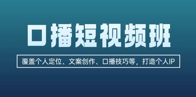 口播短视频班：覆盖个人定位、文案创作、口播技巧等，打造个人IP_网创之家