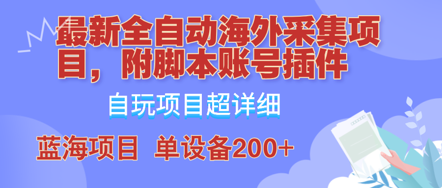 外面卖4980的全自动海外采集项目，带脚本账号插件保姆级教学，号称单日200+_网创之家