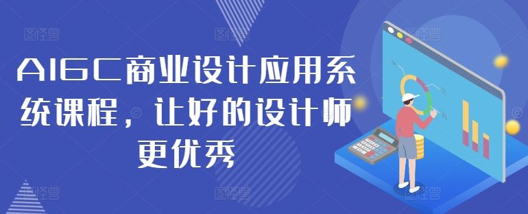 AIGC商业设计应用系统课程，让好的设计师更优秀_网创之家