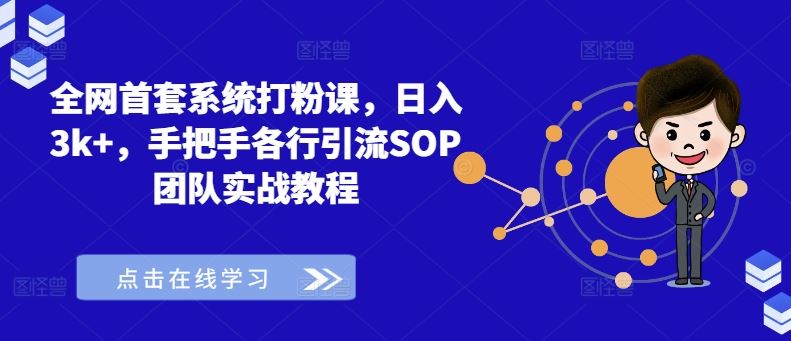 全网首套系统打粉课，日入3k+，手把手各行引流SOP团队实战教程_网创之家