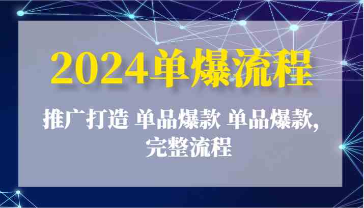 2024单爆流程：推广打造 单品爆款 单品爆款，完整流程_网创之家