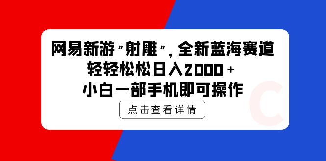 网易新游 射雕 全新蓝海赛道，轻松日入2000＋小白一部手机即可操作_网创之家