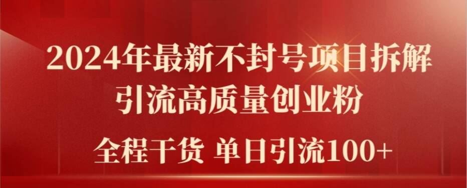 2024年最新不封号项目拆解引流高质量创业粉，全程干货单日轻松引流100+【揭秘】_网创之家