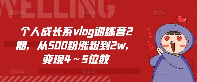 个人成长系vlog训练营2期，从500粉涨粉到2w，变现4～5位数_网创之家