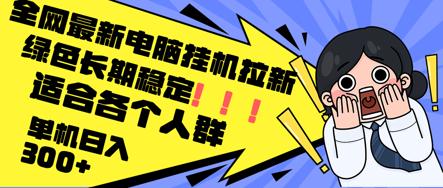 最新电脑挂机拉新，单机300+，绿色长期稳定，适合各个人群_网创之家