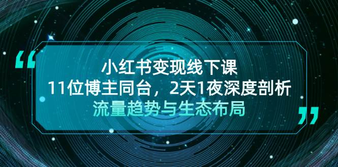 小红书变现线下课！11位博主同台，2天1夜深度剖析流量趋势与生态布局_网创之家