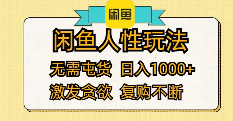 闲鱼人性玩法 无需屯货 日入1000+ 激发贪欲 复购不断_网创之家