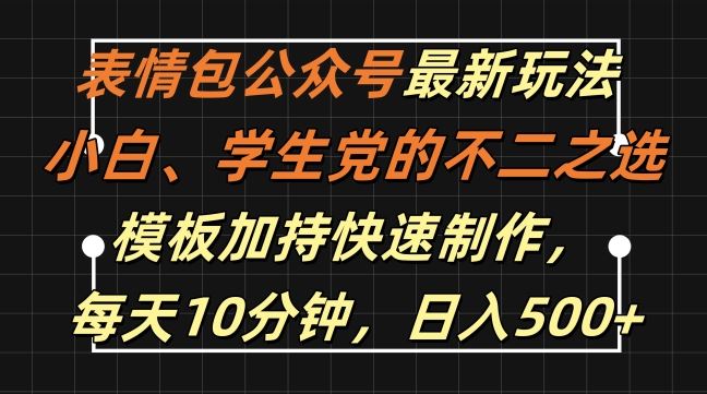 表情包公众号最新玩法，小白、学生党的不二之选，模板加持快速制作，每天10分钟，日入500+_网创之家