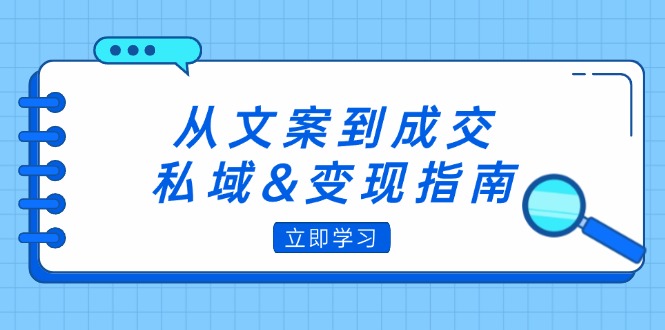 从文案到成交，私域&变现指南：朋友圈策略+文案撰写+粉丝运营实操_网创之家