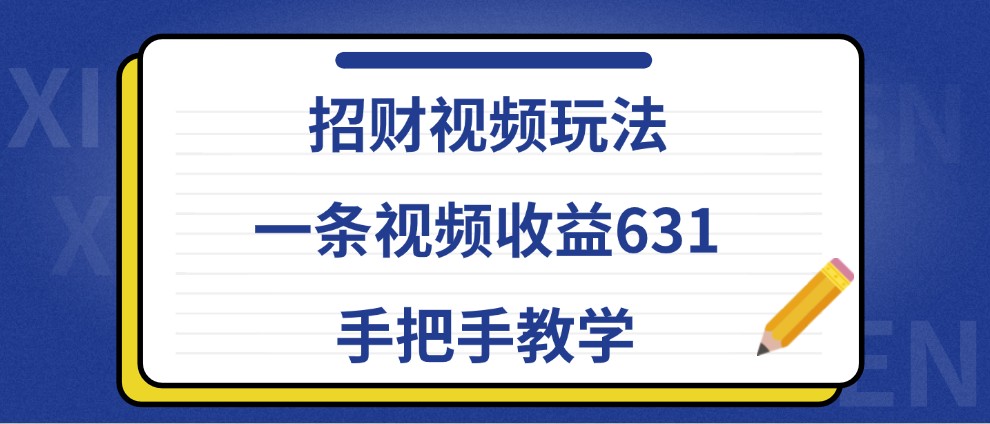 招财视频玩法，一条视频收益631，手把手教学_网创之家