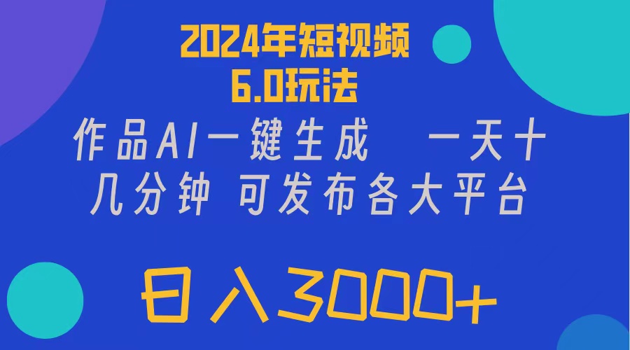 2024年短视频6.0玩法，作品AI一键生成，可各大短视频同发布。轻松日入3…_网创之家