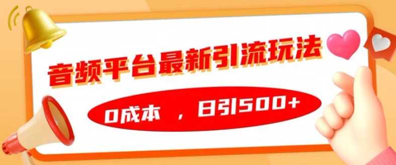 音频平台最新引流玩法，0成本，日引500+【揭秘】_网创之家