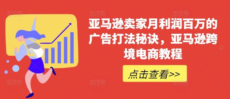 亚马逊卖家月利润百万的广告打法秘诀，亚马逊跨境电商教程_网创之家