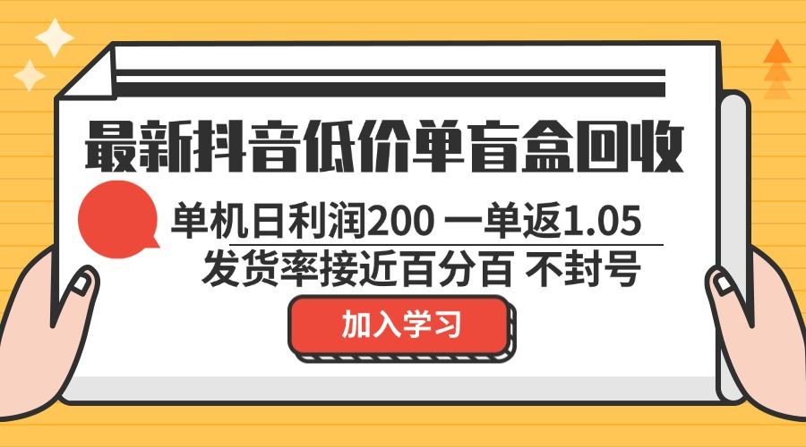 最新抖音低价单盲盒回收 一单1.05 单机日利润200 纯绿色不封号_网创之家