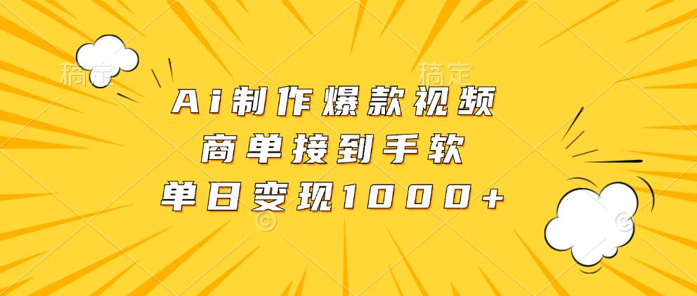 Ai制作爆款视频，商单接到手软，单日变现1000+_网创之家