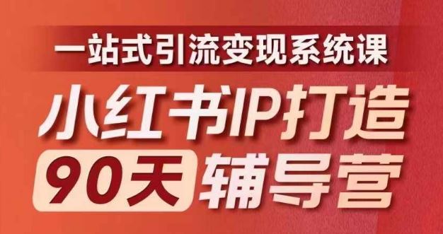 小红书IP打造90天辅导营(第十期)​内容全面升级，一站式引流变现系统课_网创之家