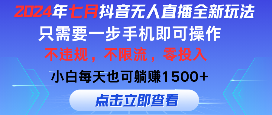 2024年七月抖音无人直播全新玩法，只需一部手机即可操作，小白每天也可…_网创之家