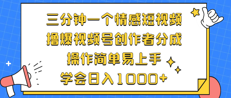 三分钟一个情感短视频，撸爆视频号创作者分成 操作简单易上手，学会…_网创之家