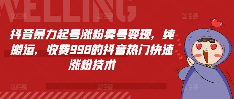 抖音暴力起号涨粉卖号变现，纯搬运，收费998的抖音热门快速涨粉技术_网创之家