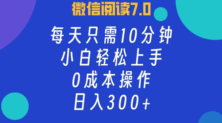 微信阅读7.0，每日10分钟，日入300+，0成本小白即可上手_网创之家