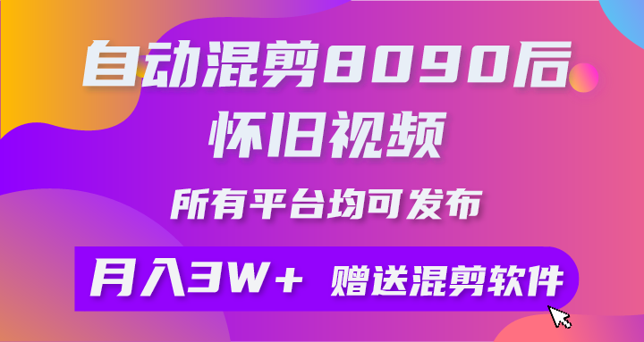 全自动剪辑8090后怀旧视频，所有平台都可公布，引流矩阵实际操作月入3W 附专用工具 素材内容_网创之家