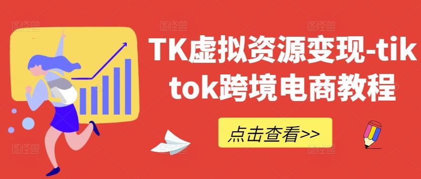 TK虚拟资源变现-tiktok跨境电商教程_网创之家