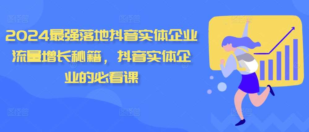 2024最强落地抖音实体企业流量增长秘籍，抖音实体企业的必看课_网创之家