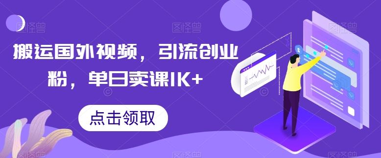 搬运国外视频，引流创业粉，单日卖课1K+【揭秘】_网创之家