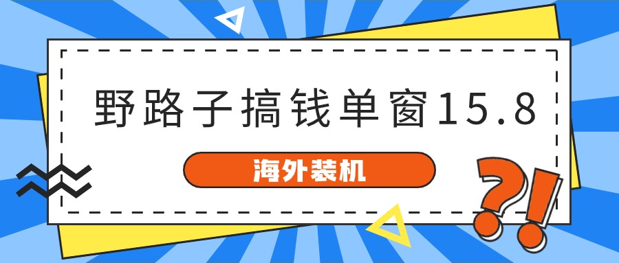 海外装机，野路子搞钱，单窗口15.8，亲测已变现10000+_网创之家