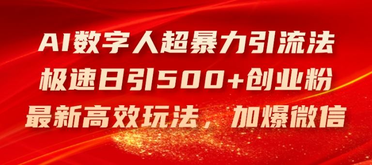 AI数字人超暴力引流法，极速日引500+创业粉，最新高效玩法，加爆微信【揭秘】_网创之家