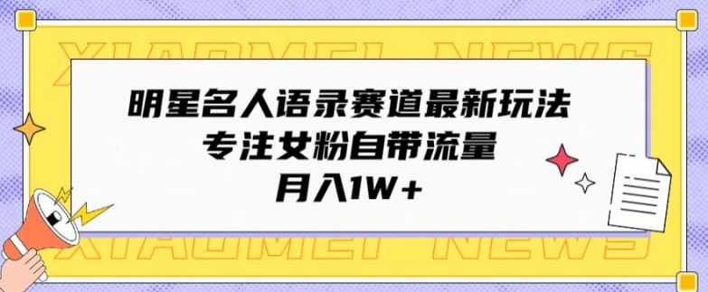 大牌明星名人格言跑道全新游戏玩法，专注于女友粉自带光环，月入1W_网创之家