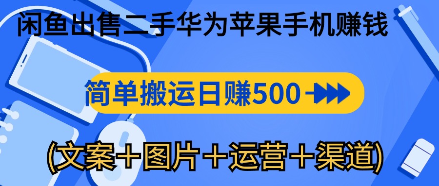 闲鱼出售二手华为苹果手机赚钱，简单搬运 日赚500-1000(文案＋图片＋运…_网创之家