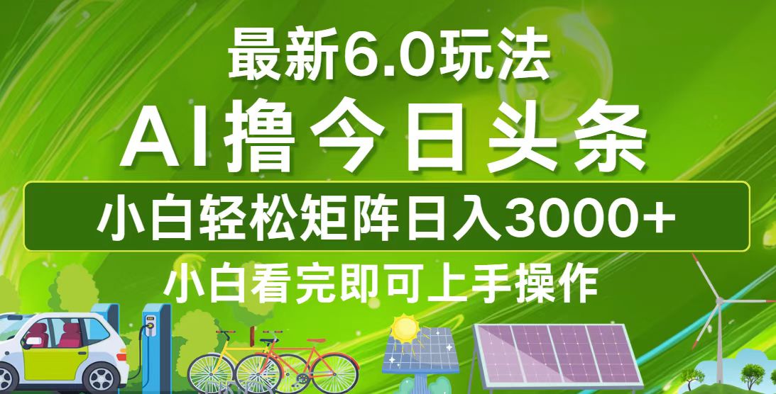 今日头条最新6.0玩法，轻松矩阵日入3000+_网创之家