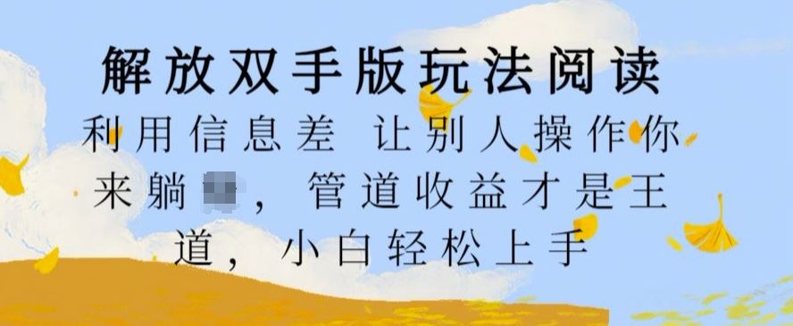 解放双手版玩法阅读，利用信息差让别人操作你来躺Z，管道收益才是王道，小白轻松上手【揭秘】_网创之家