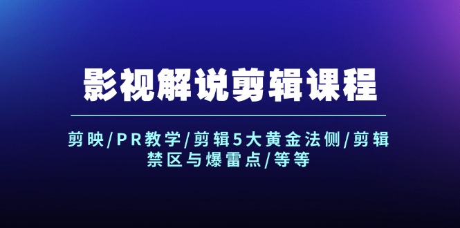 影视解说剪辑课程：剪映/PR教学/剪辑5大黄金法侧/剪辑禁区与爆雷点/等等_网创之家