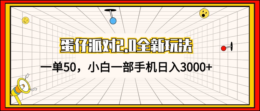 蛋仔派对2.0全新玩法，一单50，小白一部手机日入3000+_网创之家