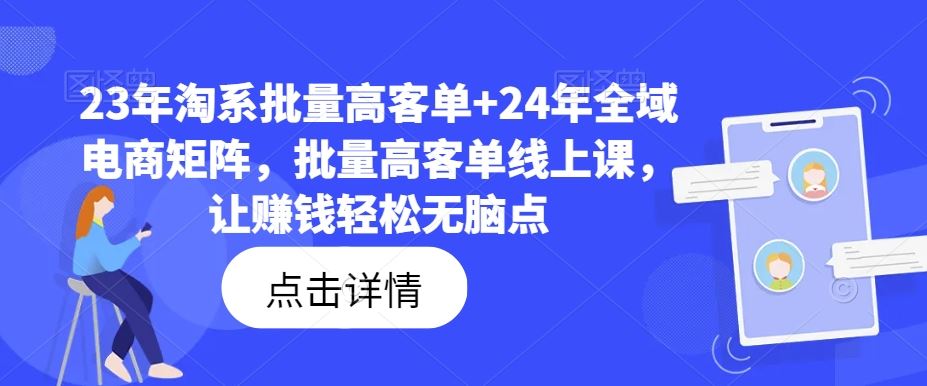 23年淘系批量高客单+24年全域电商矩阵，批量高客单线上课，让赚钱轻松无脑点_网创之家