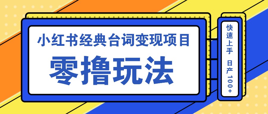 小红书经典台词变现项目，零撸玩法 快速上手 日产100+_网创之家