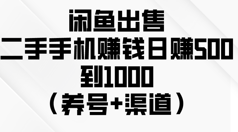 闲鱼平台出售二手手机挣钱，日赚500到1000（起号 方式）_网创之家