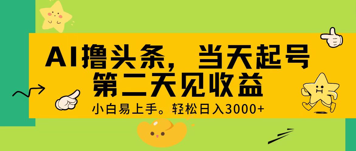 AI撸头条，轻松日入3000+，当天起号，第二天见收益。_网创之家