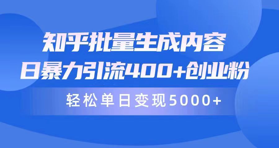 知乎批量生成内容，日暴力引流400+创业粉，轻松单日变现5000+_网创之家