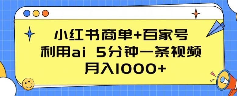 小红书商单+百家号，利用ai 5分钟一条视频，月入1000+【揭秘】_网创之家