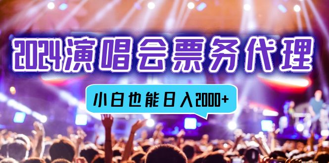 2024演唱会票务代理，全网最低价票务渠道，小白也能轻松日入2000+_网创之家