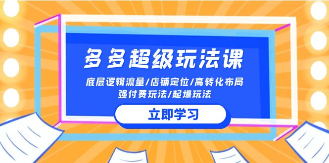 多多超级玩法课 流量底层逻辑/店铺定位/高转化布局/强付费/起爆玩法_网创之家