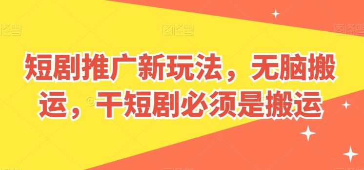 短剧推广新玩法，无脑搬运，干短剧必须是搬运【揭秘】_网创之家